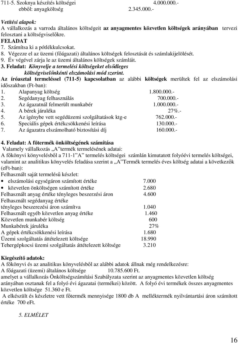 Feladat: Könyvelje a termelési költségeket elsődleges költségviselőnkénti elszámolási mód szerint.