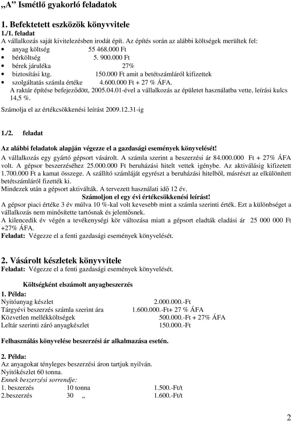 04.01-ével a vállalkozás az épületet használatba vette, leírási kulcs 14,5 %. Számolja el az értékcsökkenési leírást 2009.12.31-ig 1./2.