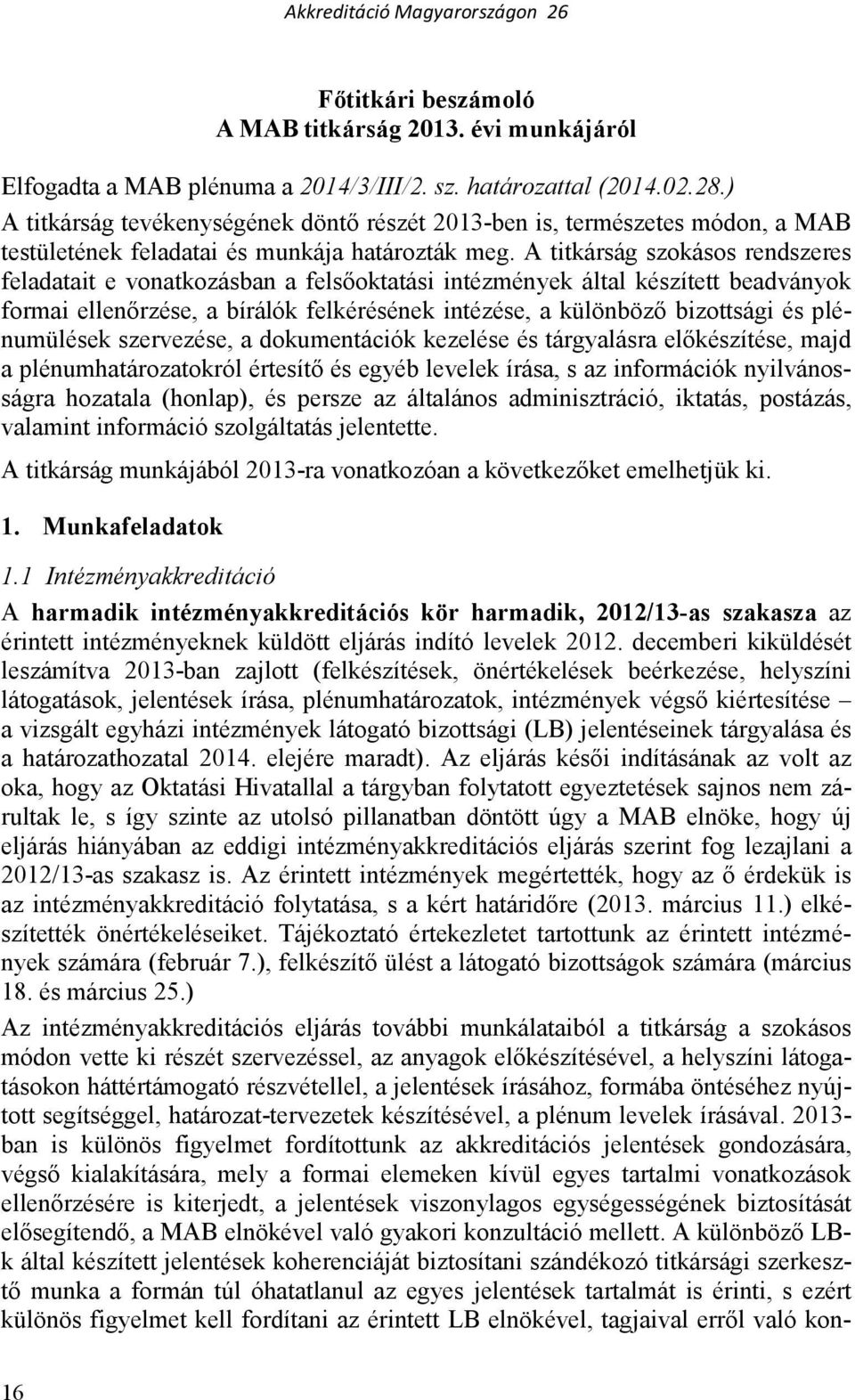 A titkárság szokásos rendszeres feladatait e vonatkozásban a felsıoktatási intézmények által készített beadványok formai ellenırzése, a bírálók felkérésének intézése, a különbözı bizottsági és