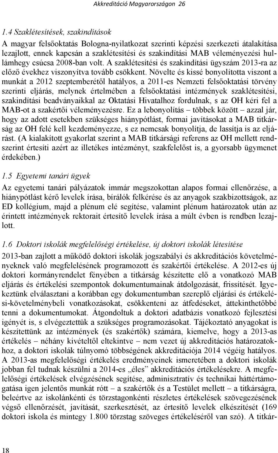 Növelte és kissé bonyolította viszont a munkát a 2012 szeptemberétıl hatályos, a 2011-es Nemzeti felsıoktatási törvény szerinti eljárás, melynek értelmében a felsıoktatási intézmények szaklétesítési,