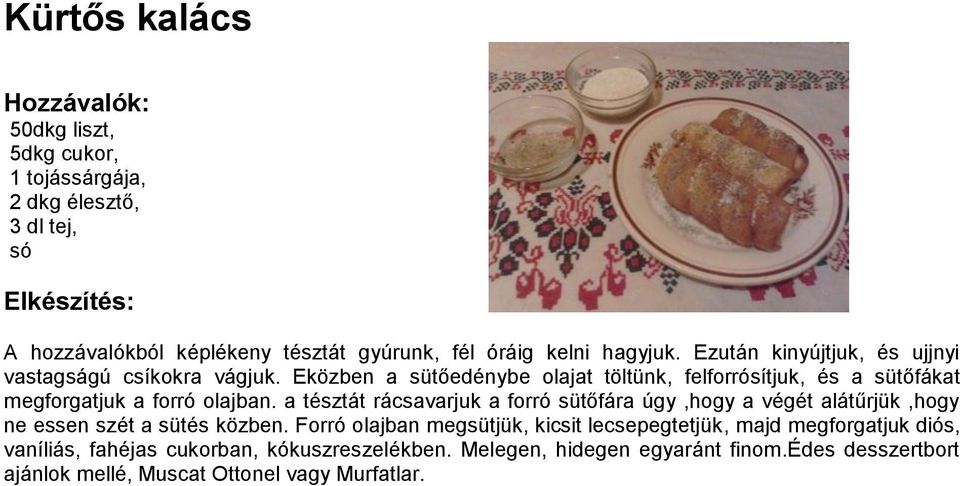 Eközben a sütőedénybe olajat töltünk, felforrósítjuk, és a sütőfákat megforgatjuk a forró olajban.