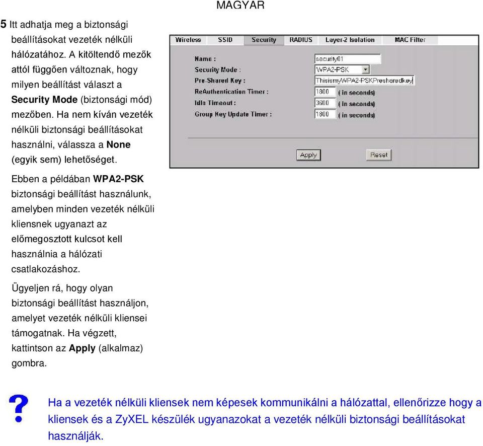 Ebben a példában WPA2-PSK biztonsági beállítást használunk, amelyben minden vezeték nélküli kliensnek ugyanazt az előmegosztott kulcsot kell használnia a hálózati csatlakozáshoz.