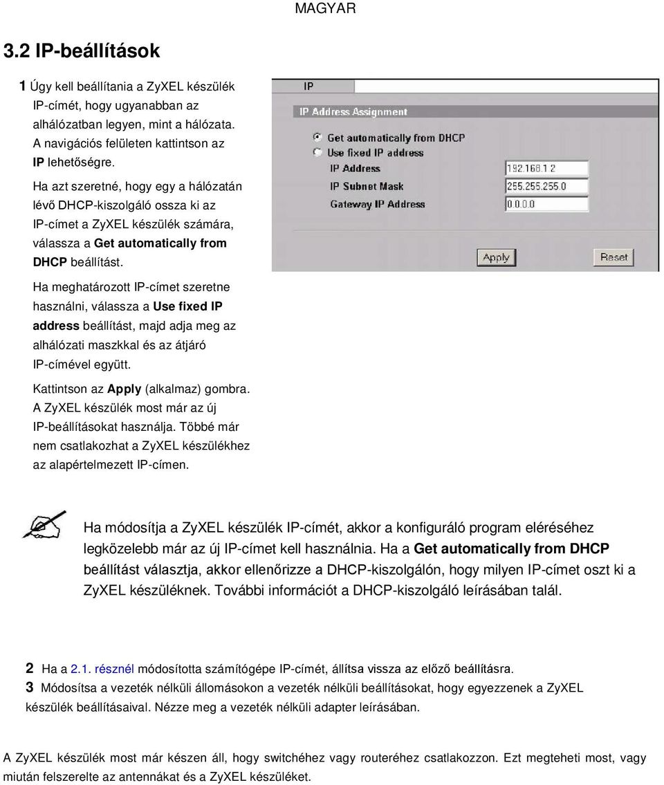 Ha meghatározott IP-címet szeretne használni, válassza a Use fixed IP address beállítást, majd adja meg az alhálózati maszkkal és az átjáró IP-címével együtt. Kattintson az Apply (alkalmaz) gombra.