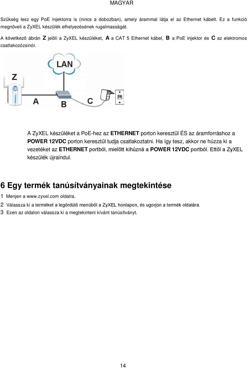 A ZyXEL készüléket a PoE-hez az ETHERNET porton keresztül ÉS az áramforráshoz a POWER 12VDC porton keresztül tudja csatlakoztatni.