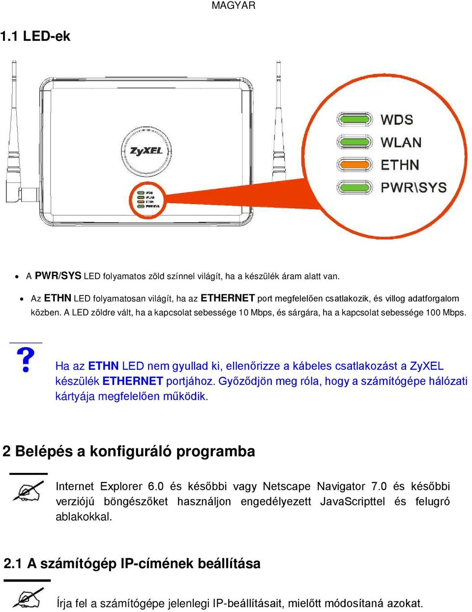 A LED zöldre vált, ha a kapcsolat sebessége 10 Mbps, és sárgára, ha a kapcsolat sebessége 100 Mbps.