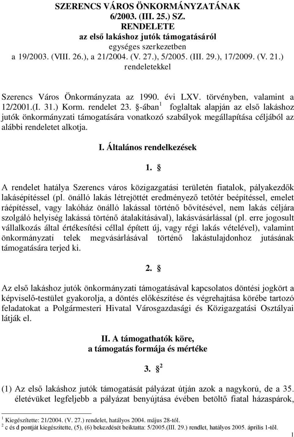 -ában 1 foglaltak alapján az első lakáshoz jutók önkormányzati támogatására vonatkozó szabályok megállapítása céljából az alábbi rendeletet alkotja. I. Általános rendelkezések 1.