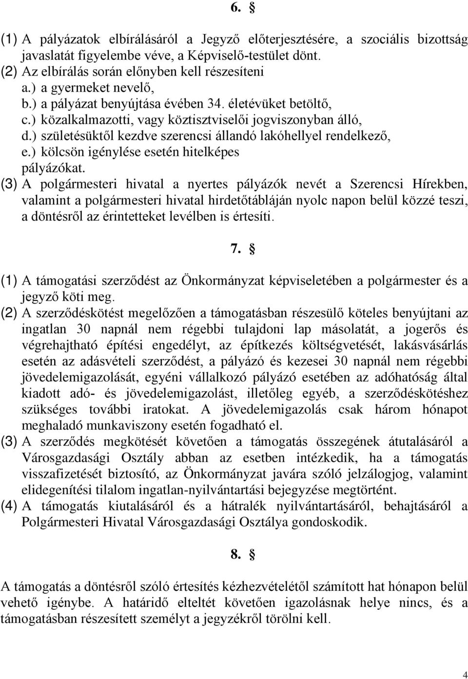 ) születésüktől kezdve szerencsi állandó lakóhellyel rendelkező, e.) kölcsön igénylése esetén hitelképes pályázókat.