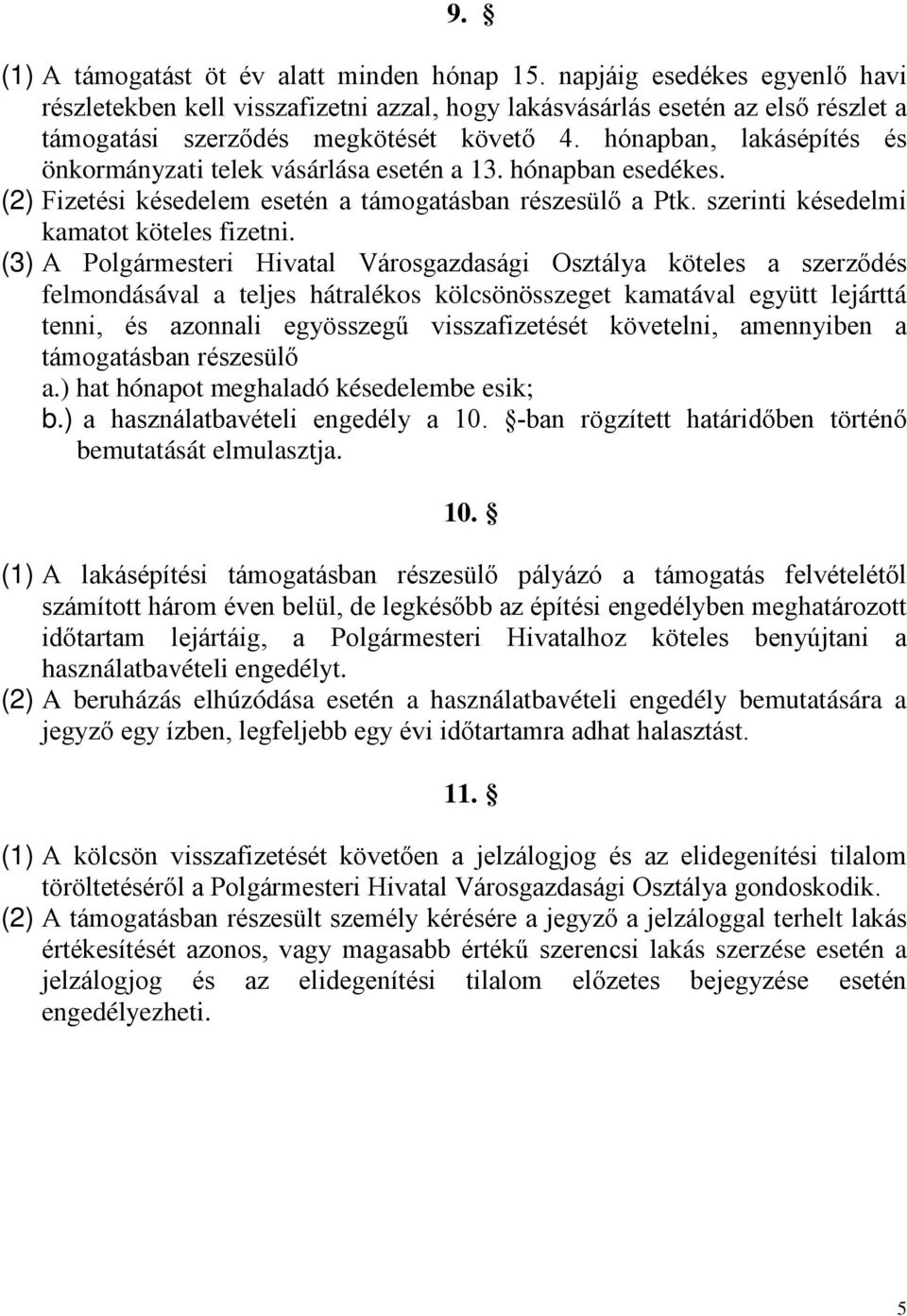 hónapban, lakásépítés és önkormányzati telek vásárlása esetén a 13. hónapban esedékes. (2) Fizetési késedelem esetén a támogatásban részesülő a Ptk. szerinti késedelmi kamatot köteles fizetni.