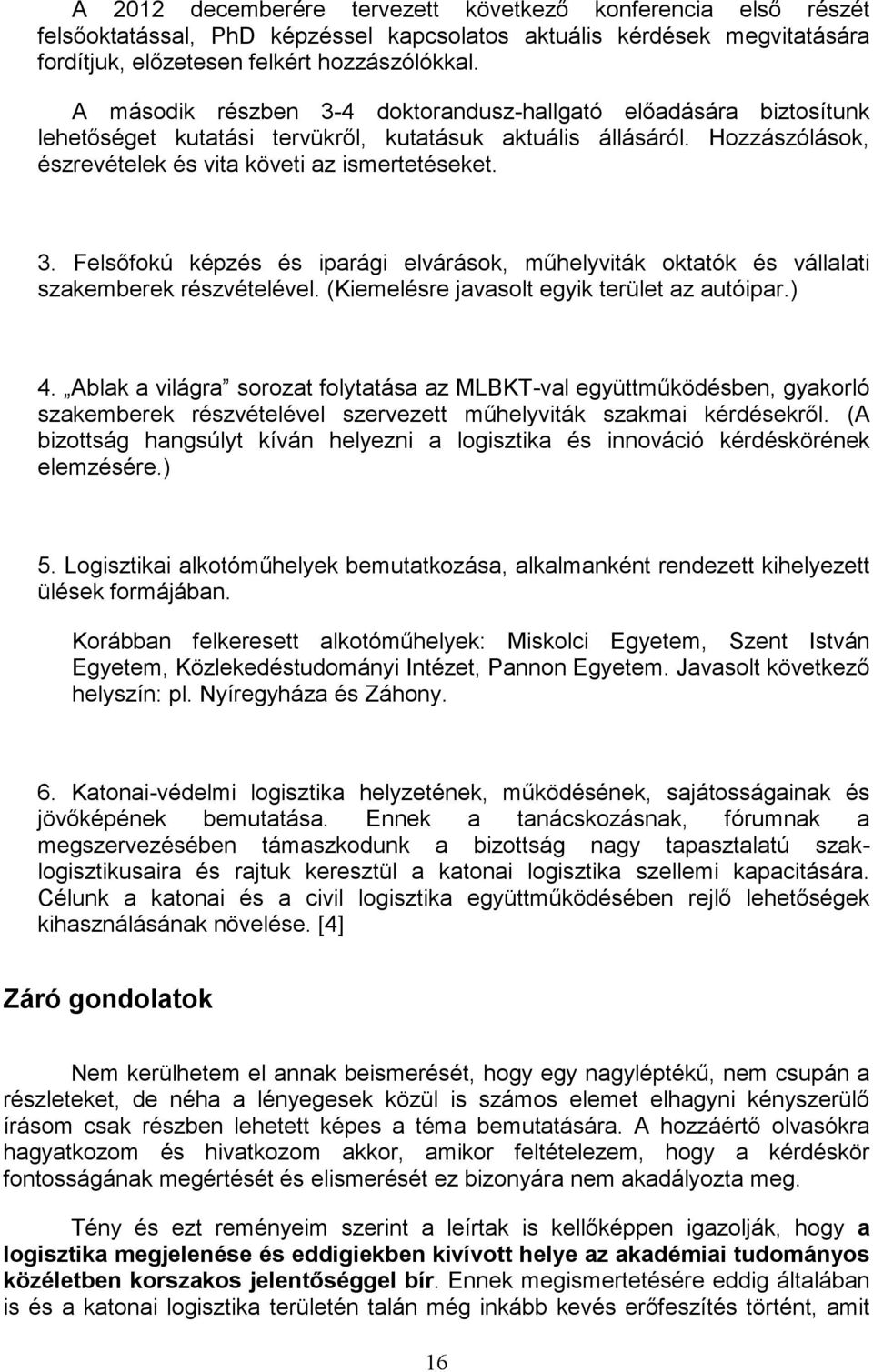 (Kiemelésre javasolt egyik terület az autóipar.) 4. Ablak a világra sorozat folytatása az MLBKT-val együttműködésben, gyakorló szakemberek részvételével szervezett műhelyviták szakmai kérdésekről.
