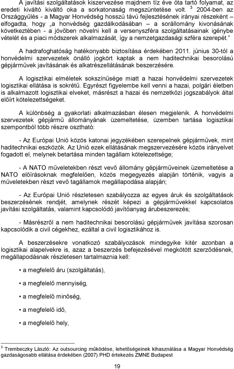 a versenyszféra szolgáltatásainak igénybe vételét és a piaci módszerek alkalmazását, így a nemzetgazdasági szféra szerepét. A hadrafoghatóság hatékonyabb biztosítása érdekében 2011.