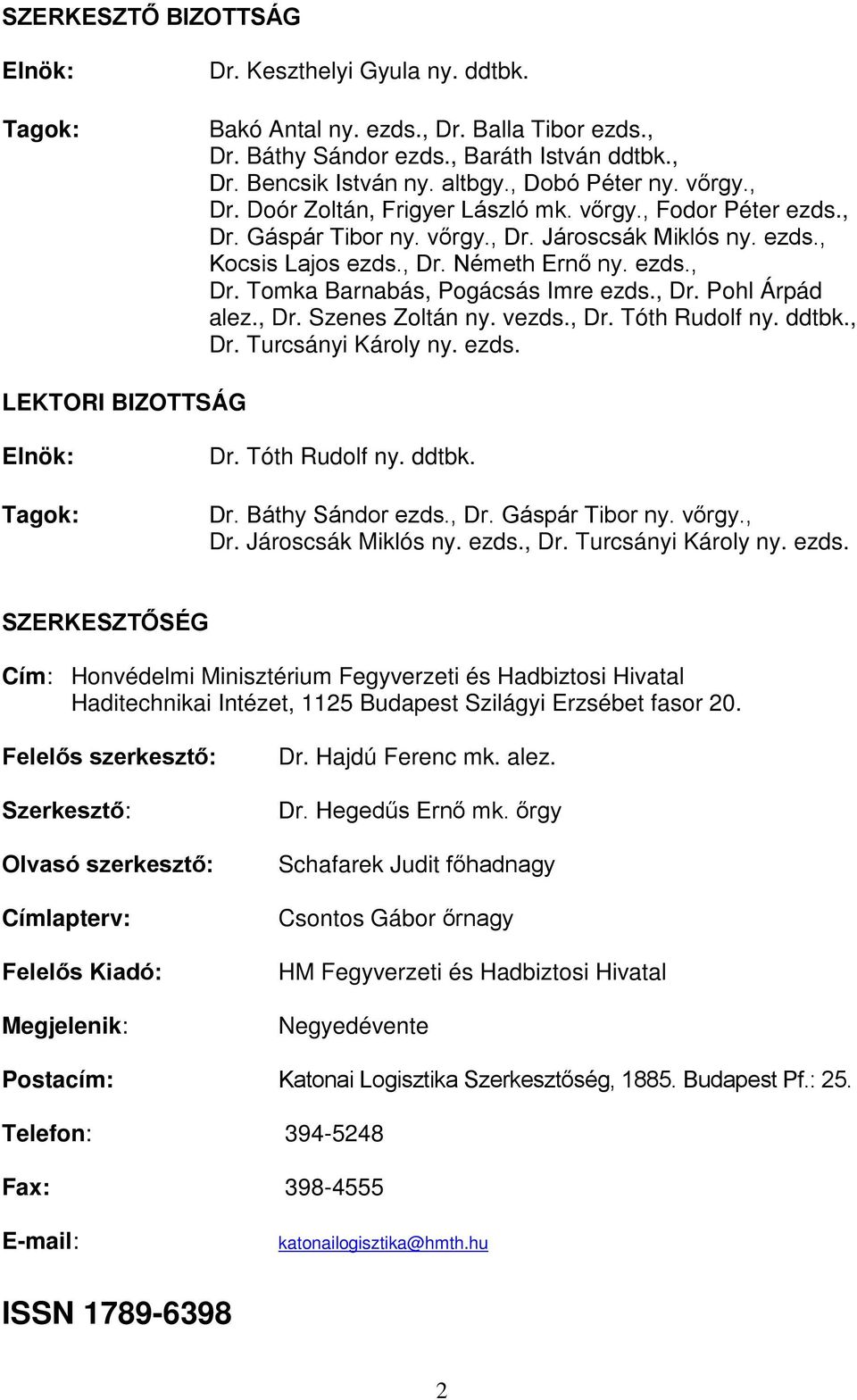 , Dr. Pohl Árpád alez., Dr. Szenes Zoltán ny. vezds., Dr. Tóth Rudolf ny. ddtbk., Dr. Turcsányi Károly ny. ezds. LEKTORI BIZOTTSÁG Elnök: Tagok: Dr. Tóth Rudolf ny. ddtbk. Dr. Báthy Sándor ezds., Dr. Gáspár Tibor ny.