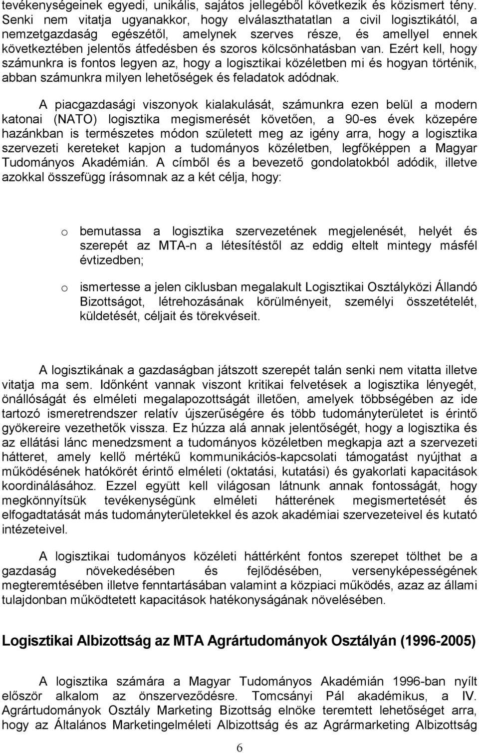 kölcsönhatásban van. Ezért kell, hogy számunkra is fontos legyen az, hogy a logisztikai közéletben mi és hogyan történik, abban számunkra milyen lehetőségek és feladatok adódnak.