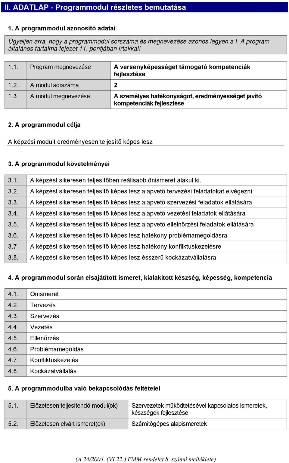 A modul megnevezése A személyes hatékonyságot, eredményességet javító kompetenciák fejlesztése 2. A programmodul célja A képzési modult eredményesen teljesítő képes lesz 3.