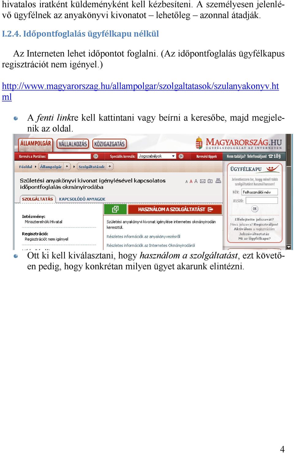 (Az időpontfoglalás ügyfélkapus regisztrációt nem igényel.) http://www.magyarorszag.hu/allampolgar/szolgaltatasok/szulanyakonyv.