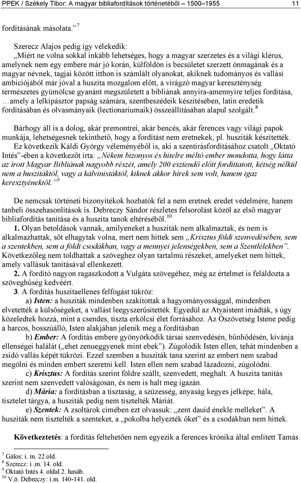 önmagának és a magyar névnek, tagjai között itthon is számlált olyanokat, akiknek tudományos és vallási ambíciójából már jóval a huszita mozgalom előtt, a virágzó magyar kereszténység természetes