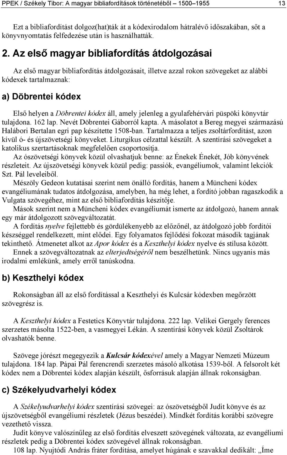 Az első magyar bibliafordítás átdolgozásai Az első magyar bibliafordítás átdolgozásait, illetve azzal rokon szövegeket az alábbi kódexek tartalmaznak: a) Döbrentei kódex Első helyen a Döbrentei kódex