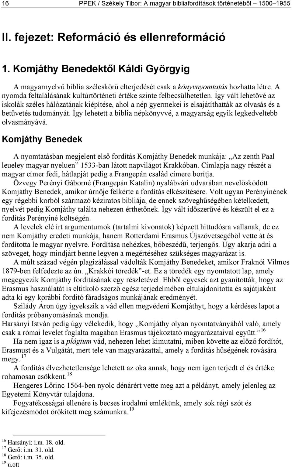 Így vált lehetővé az iskolák széles hálózatának kiépítése, ahol a nép gyermekei is elsajátíthatták az olvasás és a betűvetés tudományát.