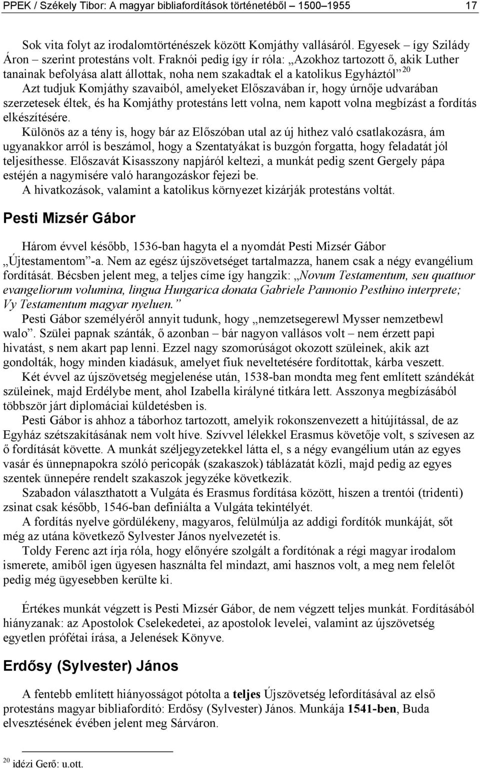 hogy úrnője udvarában szerzetesek éltek, és ha Komjáthy protestáns lett volna, nem kapott volna megbízást a fordítás elkészítésére.