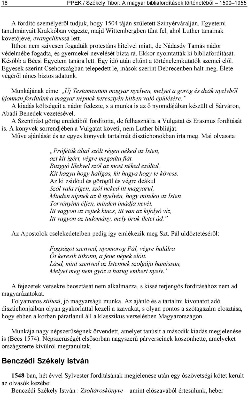 Itthon nem szívesen fogadták protestáns hitelvei miatt, de Nádasdy Tamás nádor védelmébe fogadta, és gyermekei nevelését bízta rá. Ekkor nyomtatták ki bibliafordítását.