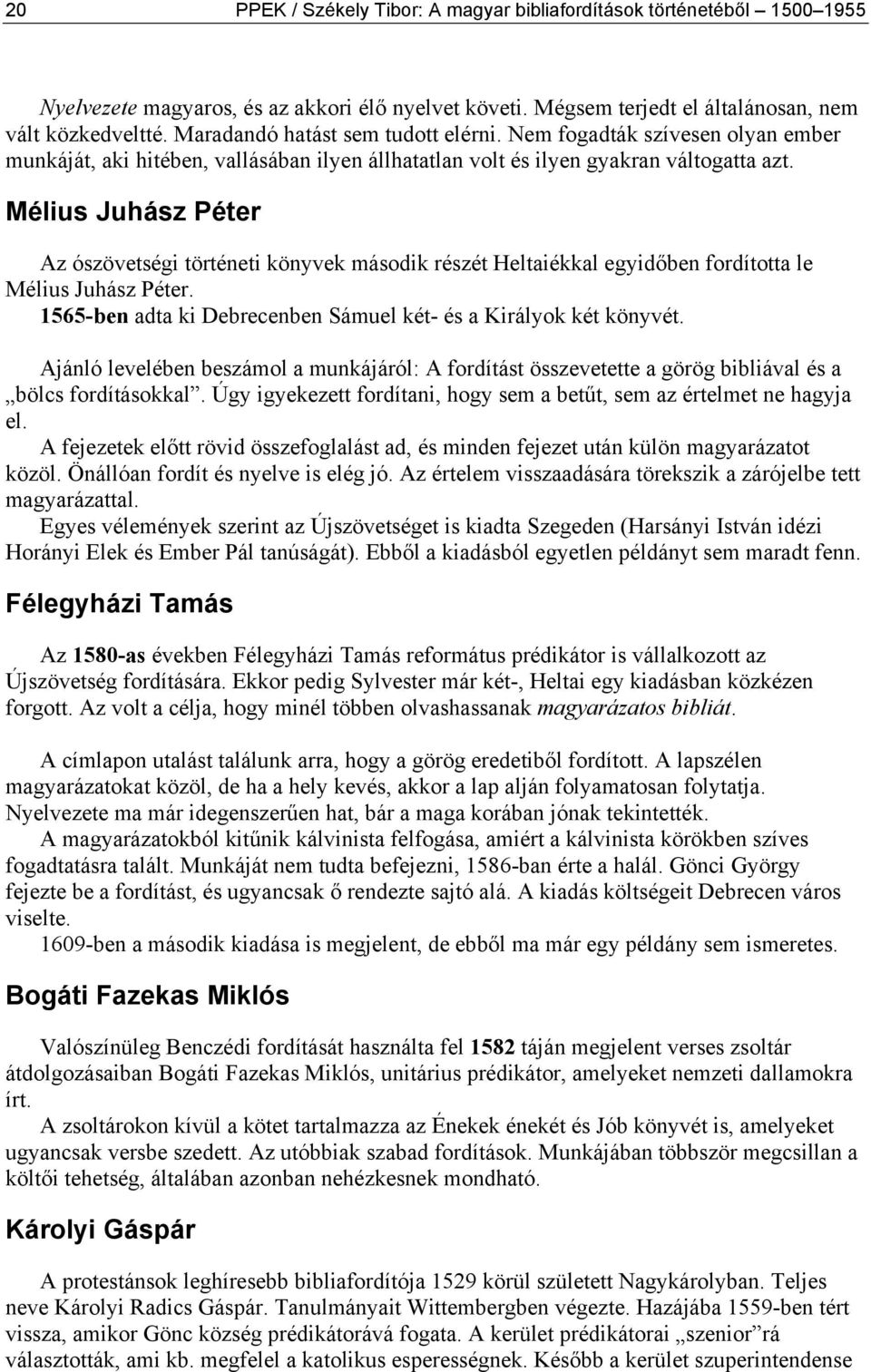Mélius Juhász Péter Az ószövetségi történeti könyvek második részét Heltaiékkal egyidőben fordította le Mélius Juhász Péter. 1565-ben adta ki Debrecenben Sámuel két- és a Királyok két könyvét.