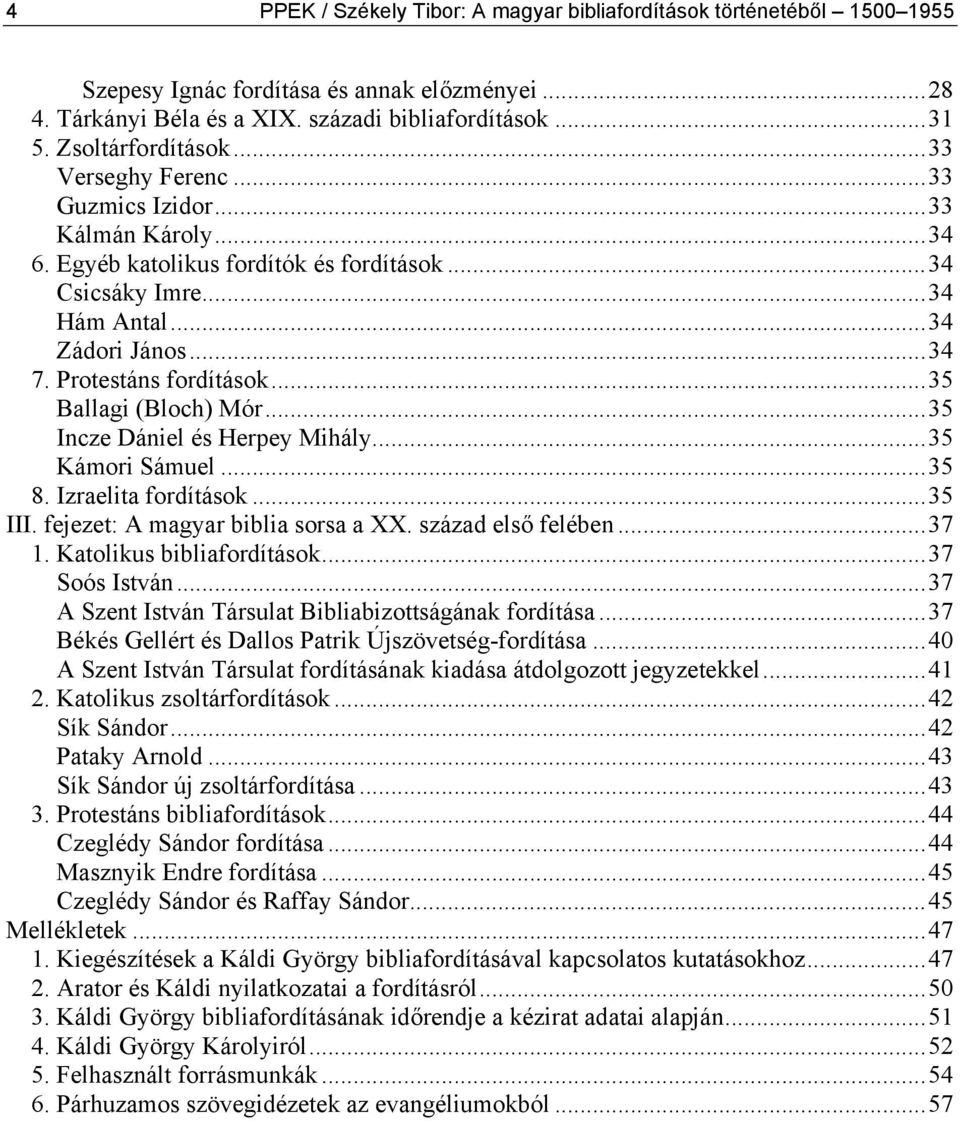 ..35 Ballagi (Bloch) Mór...35 Incze Dániel és Herpey Mihály...35 Kámori Sámuel...35 8. Izraelita fordítások...35 III. fejezet: A magyar biblia sorsa a XX. század első felében...37 1.