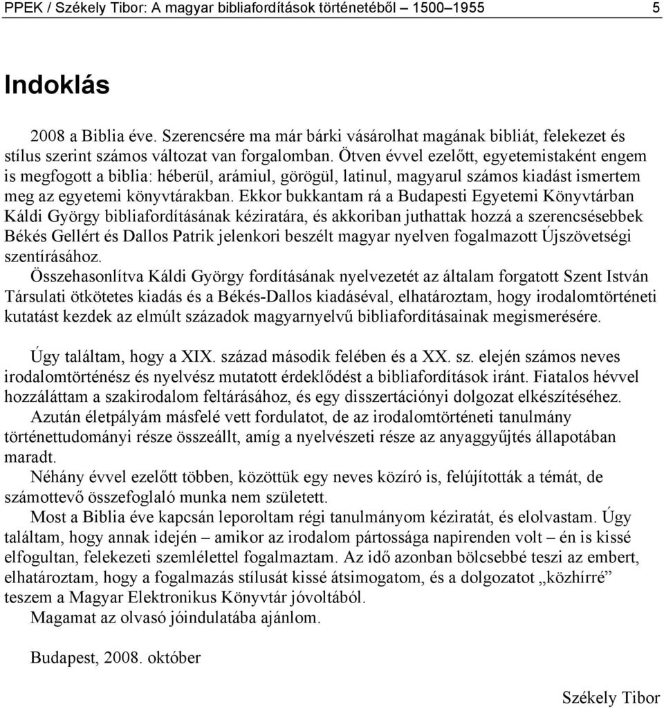 Ötven évvel ezelőtt, egyetemistaként engem is megfogott a biblia: héberül, arámiul, görögül, latinul, magyarul számos kiadást ismertem meg az egyetemi könyvtárakban.