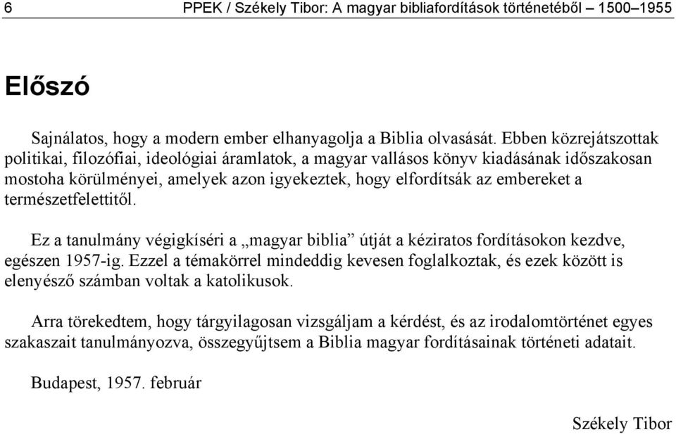 természetfelettitől. Ez a tanulmány végigkíséri a magyar biblia útját a kéziratos fordításokon kezdve, egészen 1957-ig.