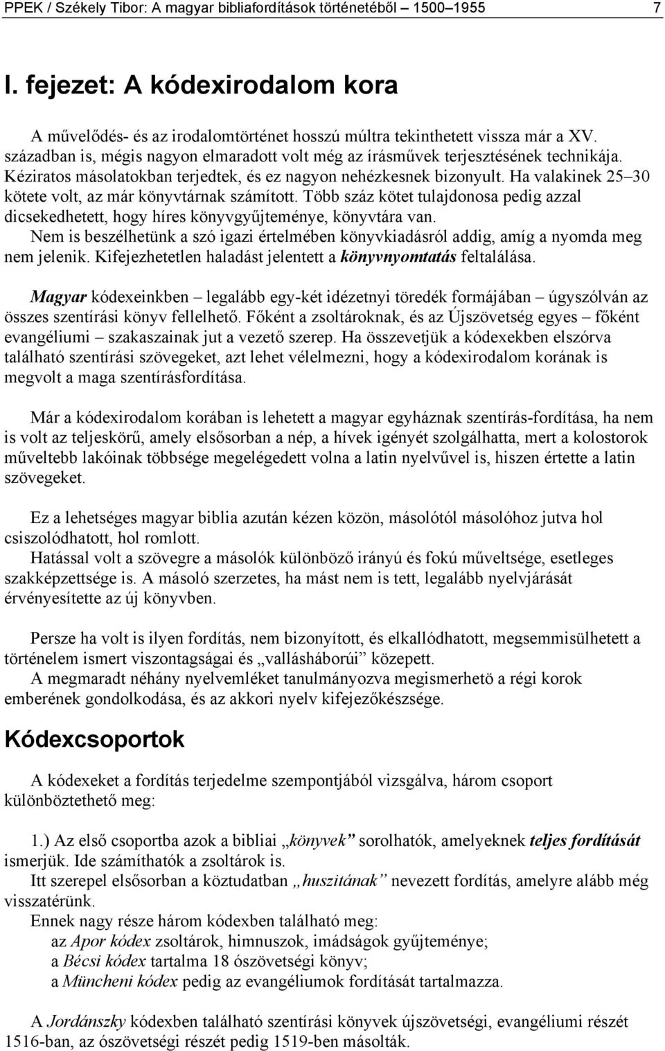 Ha valakinek 25 30 kötete volt, az már könyvtárnak számított. Több száz kötet tulajdonosa pedig azzal dicsekedhetett, hogy híres könyvgyűjteménye, könyvtára van.