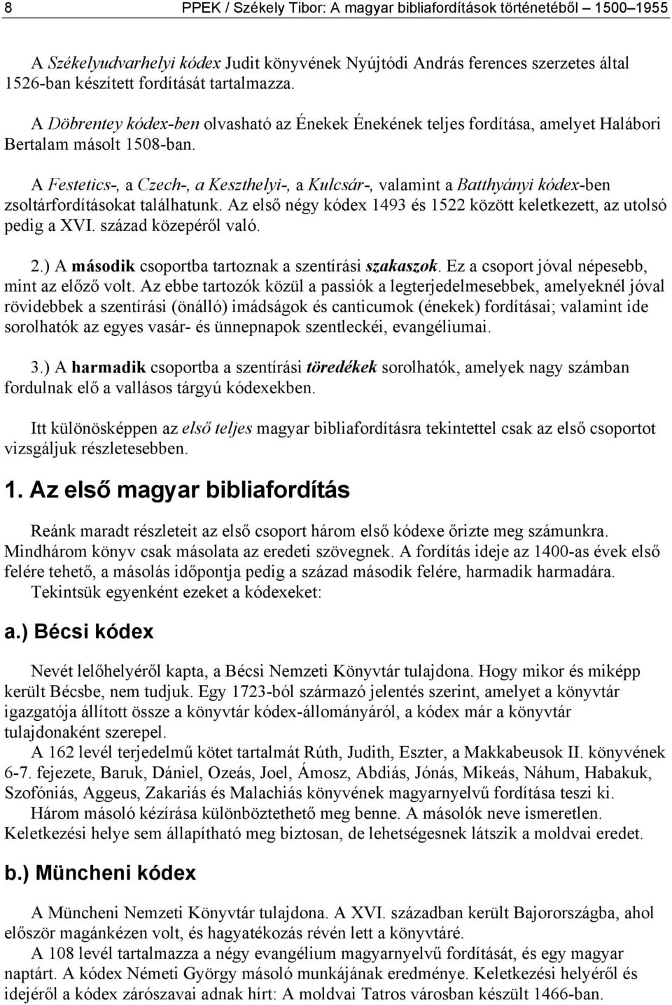 A Festetics-, a Czech-, a Keszthelyi-, a Kulcsár-, valamint a Batthyányi kódex-ben zsoltárfordításokat találhatunk. Az első négy kódex 1493 és 1522 között keletkezett, az utolsó pedig a XVI.