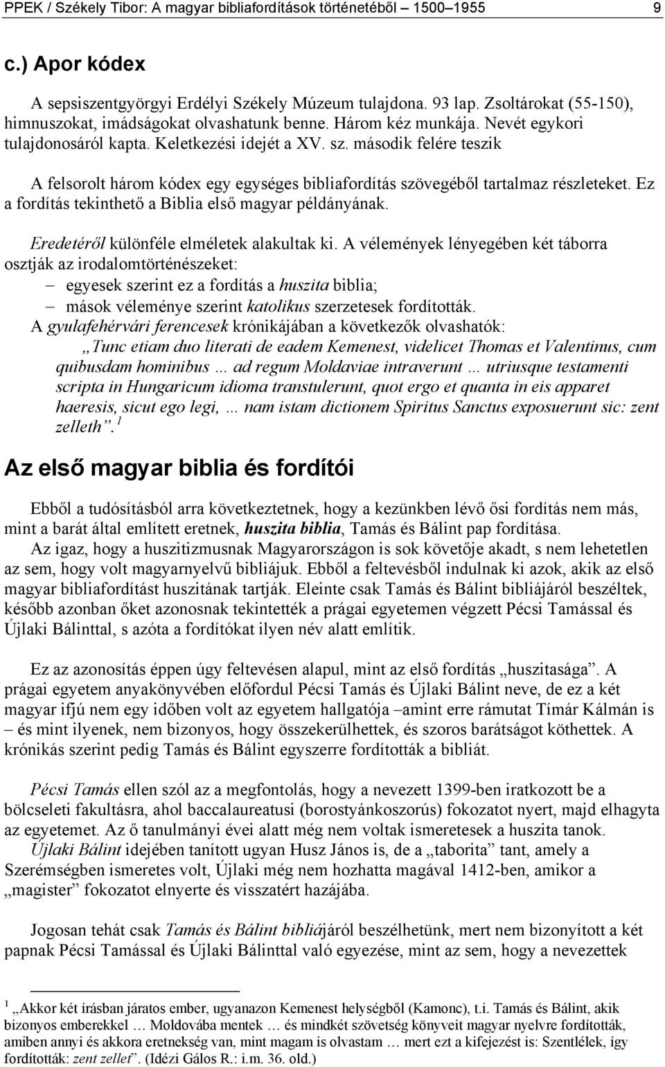 második felére teszik A felsorolt három kódex egy egységes bibliafordítás szövegéből tartalmaz részleteket. Ez a fordítás tekinthető a Biblia első magyar példányának.