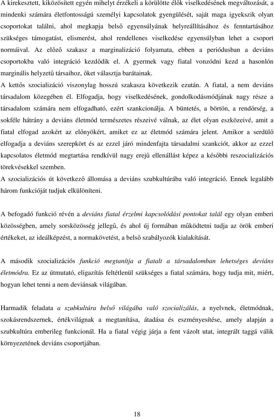 Az előző szakasz a marginalizáció folyamata, ebben a periódusban a deviáns csoportokba való integráció kezdődik el.