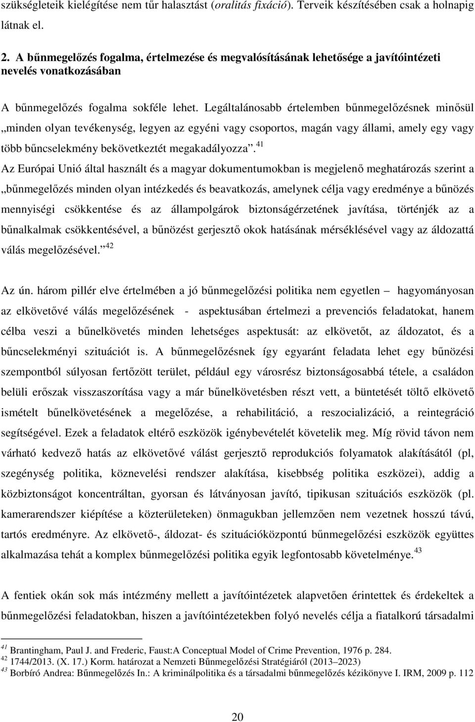 Legáltalánosabb értelemben bűnmegelőzésnek minősül minden olyan tevékenység, legyen az egyéni vagy csoportos, magán vagy állami, amely egy vagy több bűncselekmény bekövetkeztét megakadályozza.