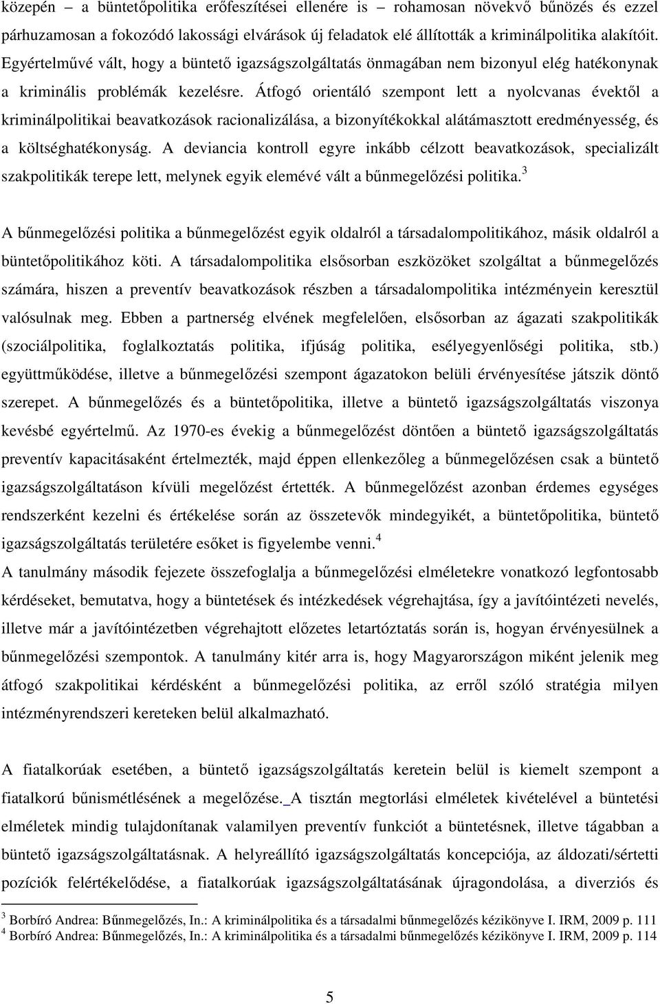 Átfogó orientáló szempont lett a nyolcvanas évektől a kriminálpolitikai beavatkozások racionalizálása, a bizonyítékokkal alátámasztott eredményesség, és a költséghatékonyság.