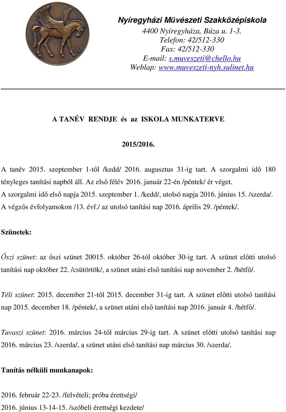 január 22-én /péntek/ ér véget. A szorgalmi idő első napja 2015. szeptember 1. /kedd/, utolsó napja 2016. június 15. /szerda/. A végzős évfolyamokon /13. évf./ az utolsó tanítási nap 2016. április 29.