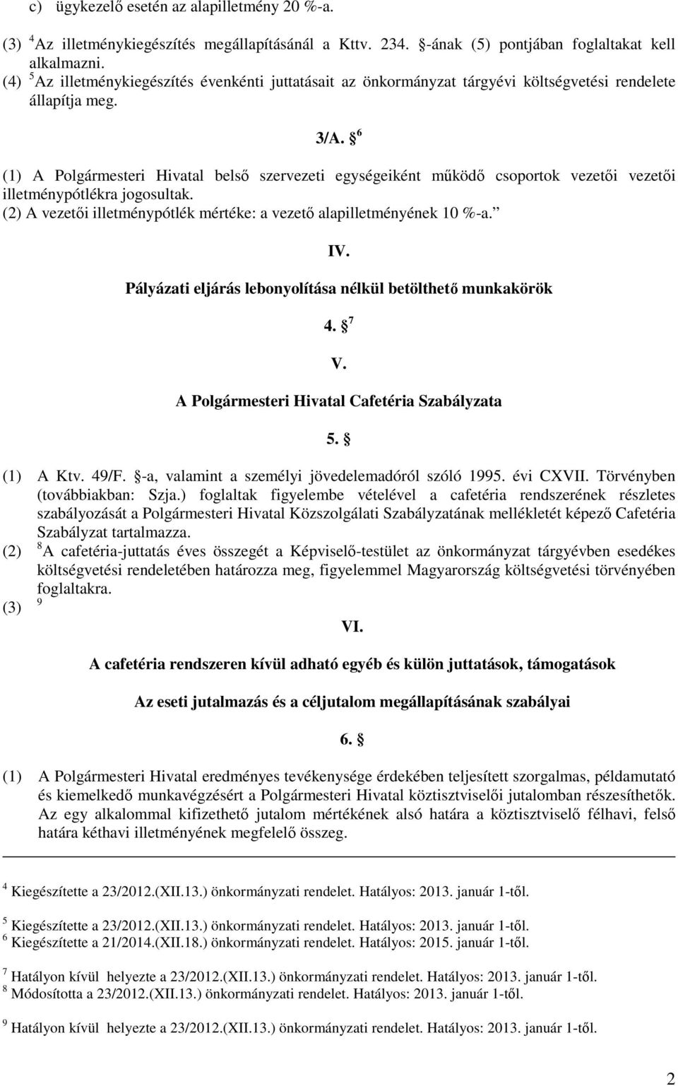 6 (1) A Polgármesteri Hivatal belső szervezeti egységeiként működő csoportok vezetői vezetői illetménypótlékra jogosultak. (2) A vezetői illetménypótlék mértéke: a vezető alapilletményének 10 %-a. IV.