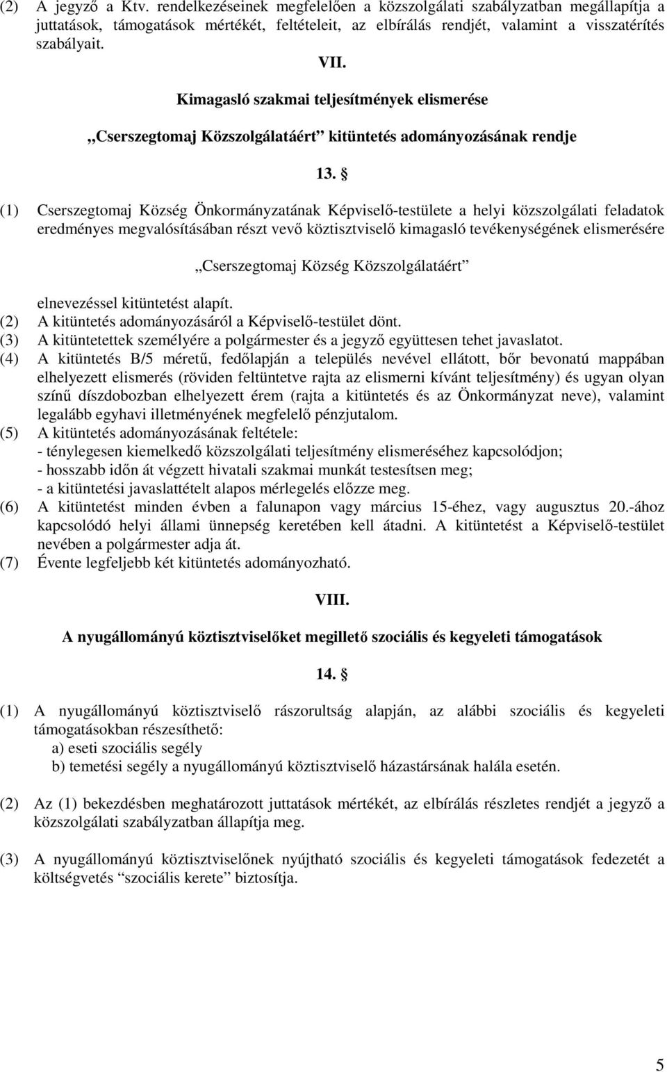 (1) Cserszegtomaj Község Önkormányzatának Képviselő-testülete a helyi közszolgálati feladatok eredményes megvalósításában részt vevő köztisztviselő kimagasló tevékenységének elismerésére