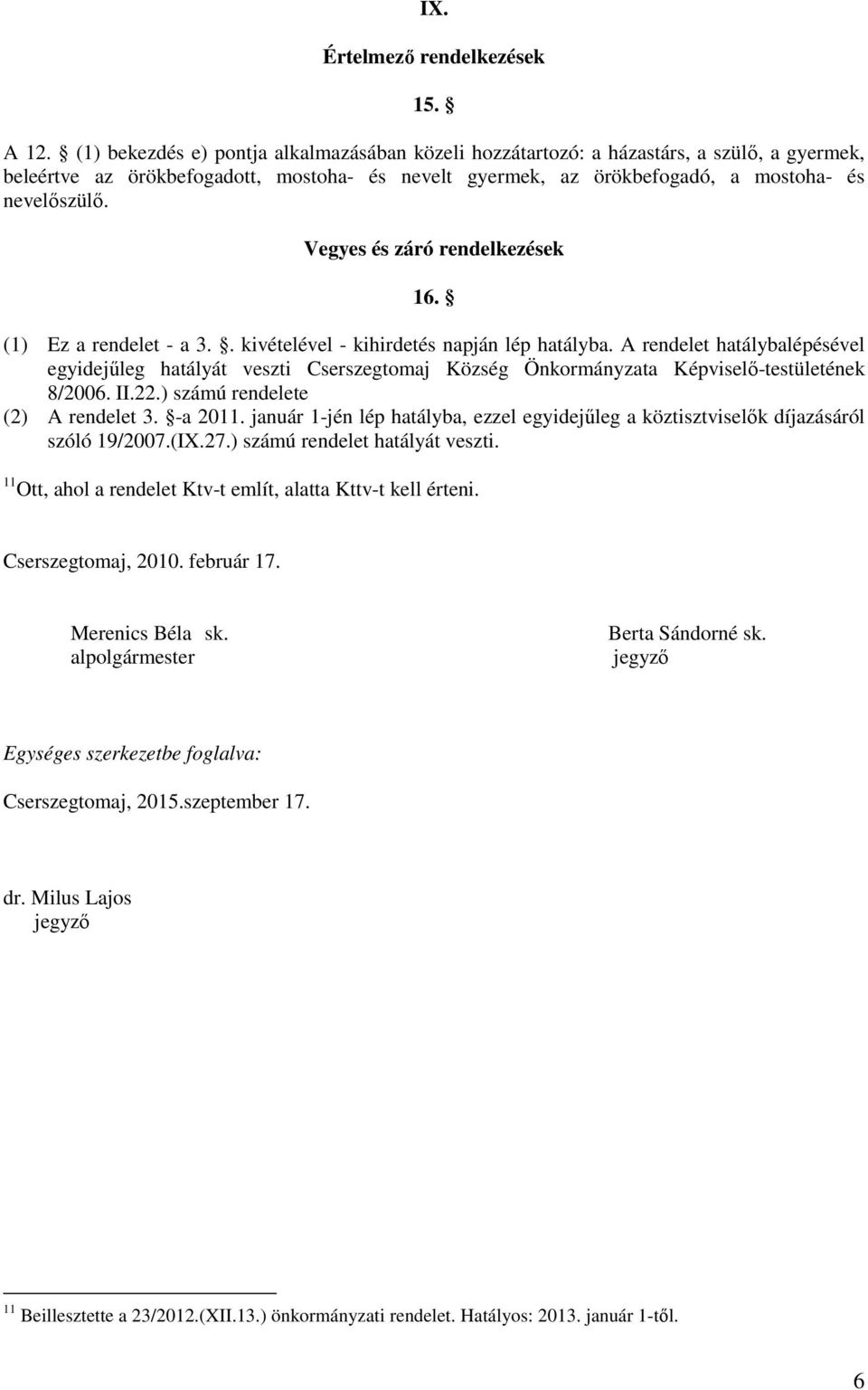 Vegyes és záró rendelkezések 16. (1) Ez a rendelet - a 3.. kivételével - kihirdetés napján lép hatályba.