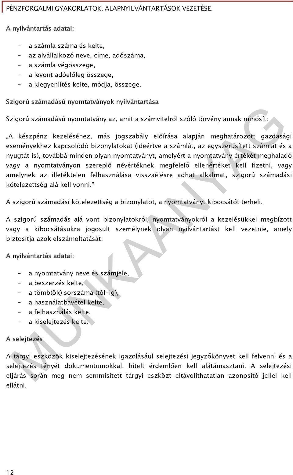 jogszabály előírása alapján meghatározott gazdasági eseményekhez kapcsolódó bizonylatokat (ideértve a számlát, az egyszerűsített számlát és a nyugtát is), továbbá minden olyan nyomtatványt, amelyért