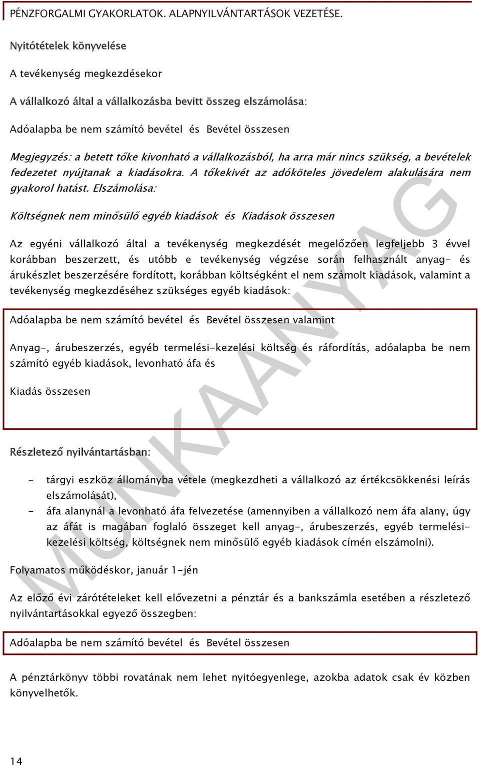 alakulására nem gyakorol hatást Elszámolása: Költségnek nem minősülő egyéb kiadások és Kiadások összesen Az egyéni vállalkozó által a tevékenység megkezdését megelőzően legfeljebb 3 évvel korábban