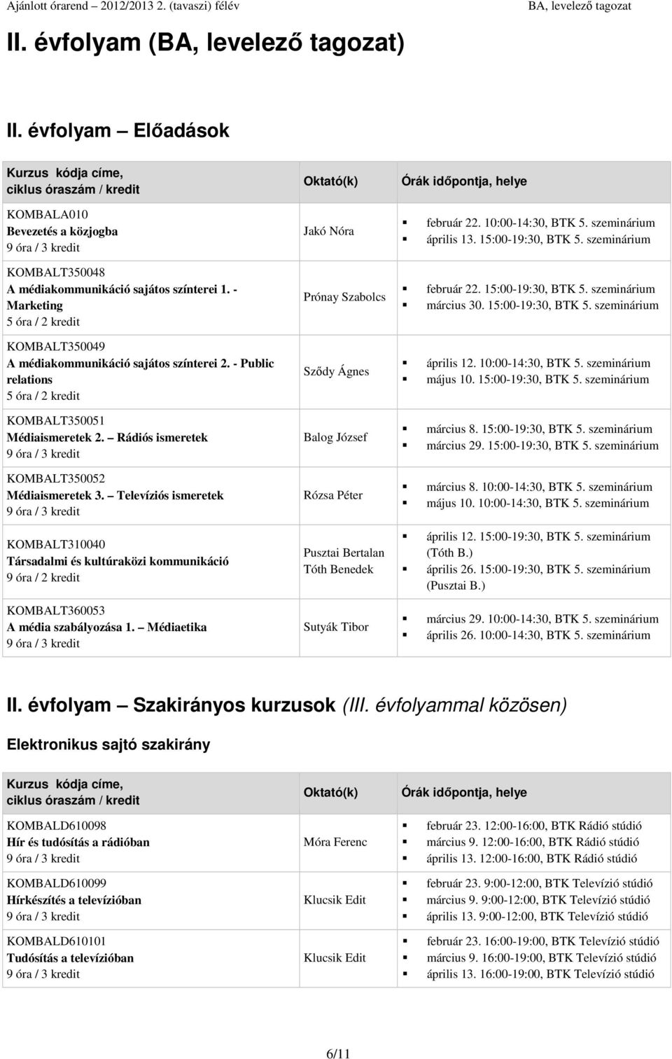 KOMBALT350051 Médiaismeretek 2. Rádiós ismeretek március 8. március 29. KOMBALT350052 Médiaismeretek 3. Televíziós ismeretek Rózsa Péter március 8. május 10.