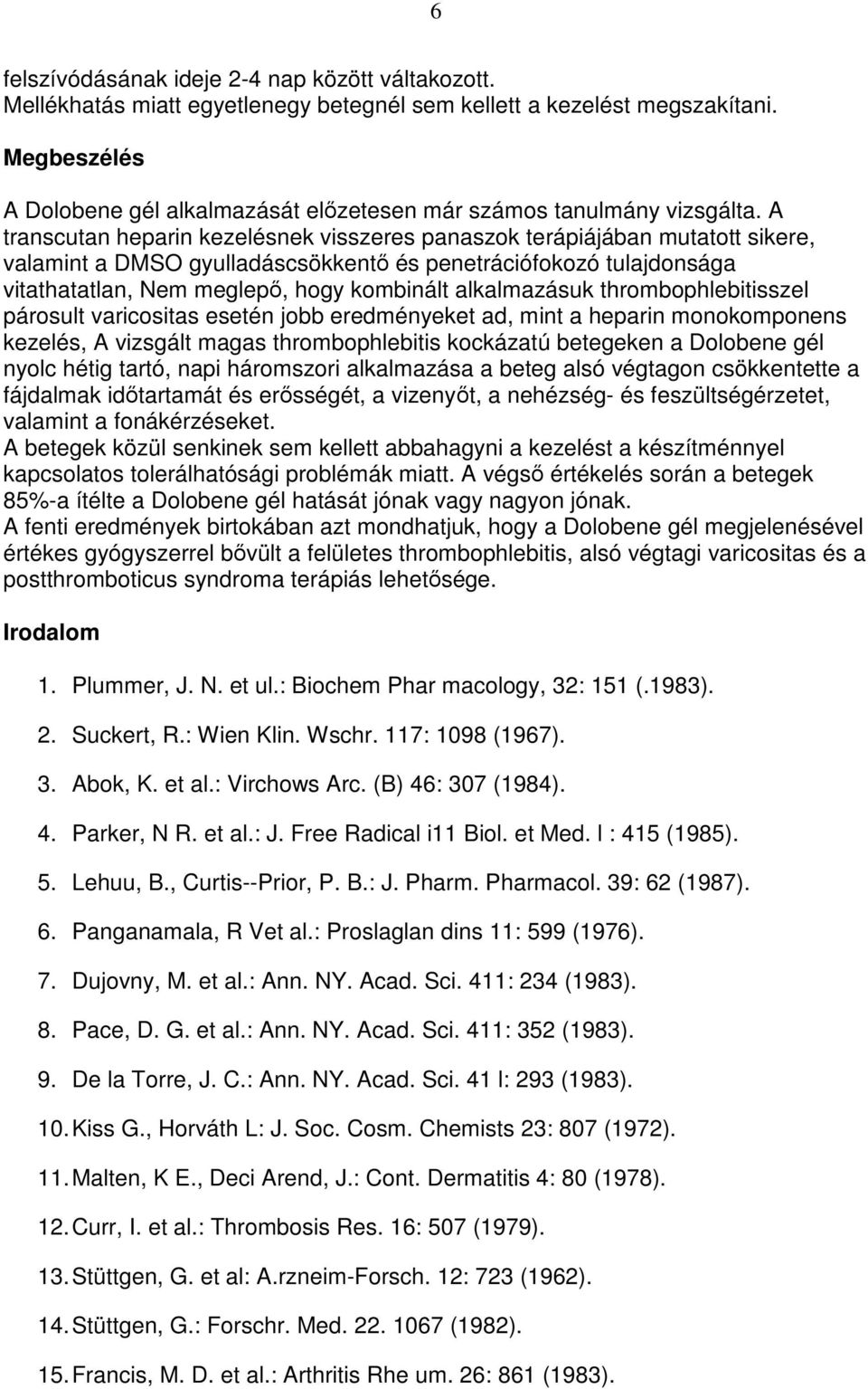 A transcutan heparin kezelésnek visszeres panaszok terápiájában mutatott sikere, valamint a DMSO gyulladáscsökkentı és penetrációfokozó tulajdonsága vitathatatlan, Nem meglepı, hogy kombinált