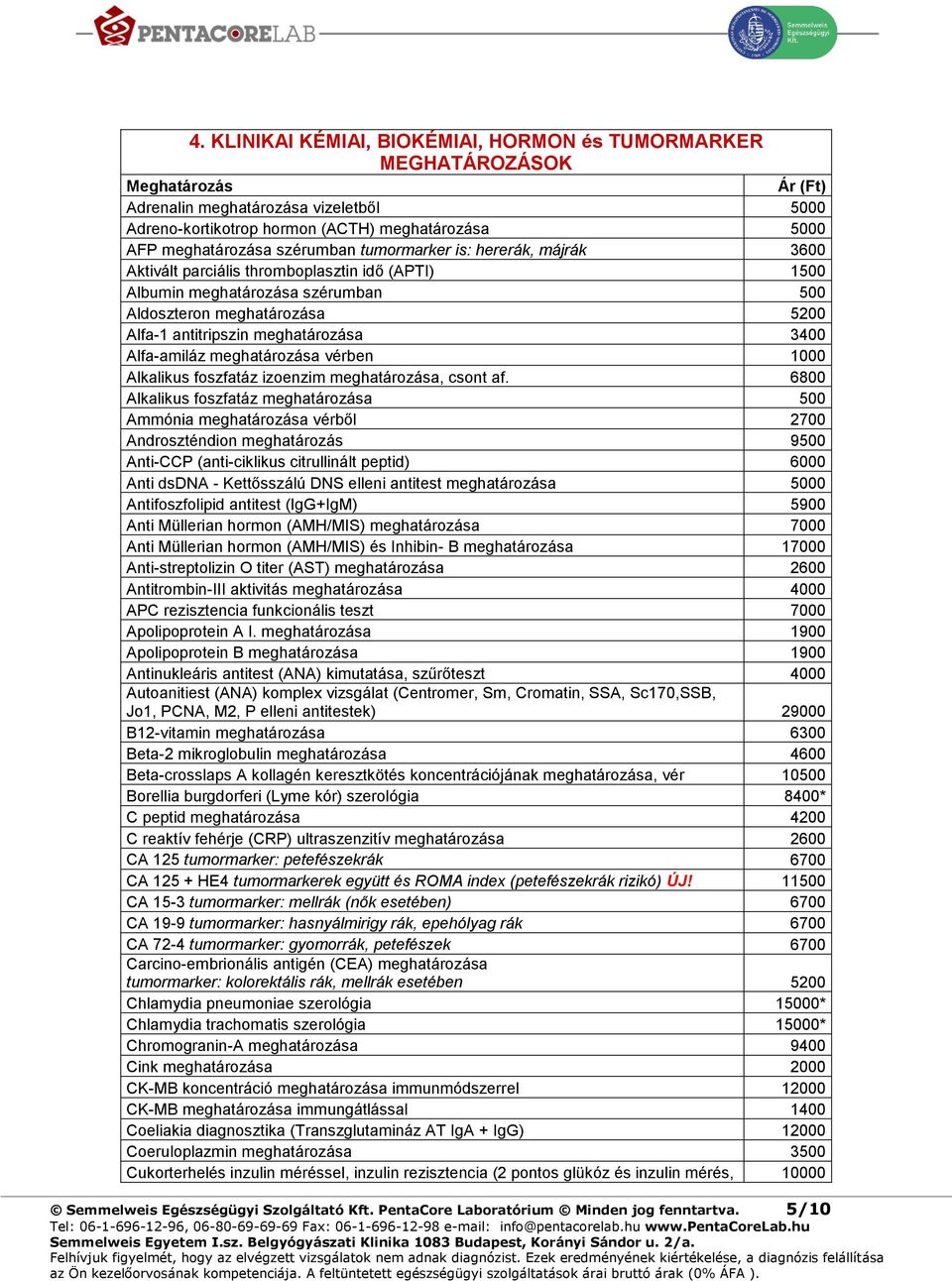 3400 Alfa-amiláz meghatározása vérben 1000 Alkalikus foszfatáz izoenzim meghatározása, csont af.