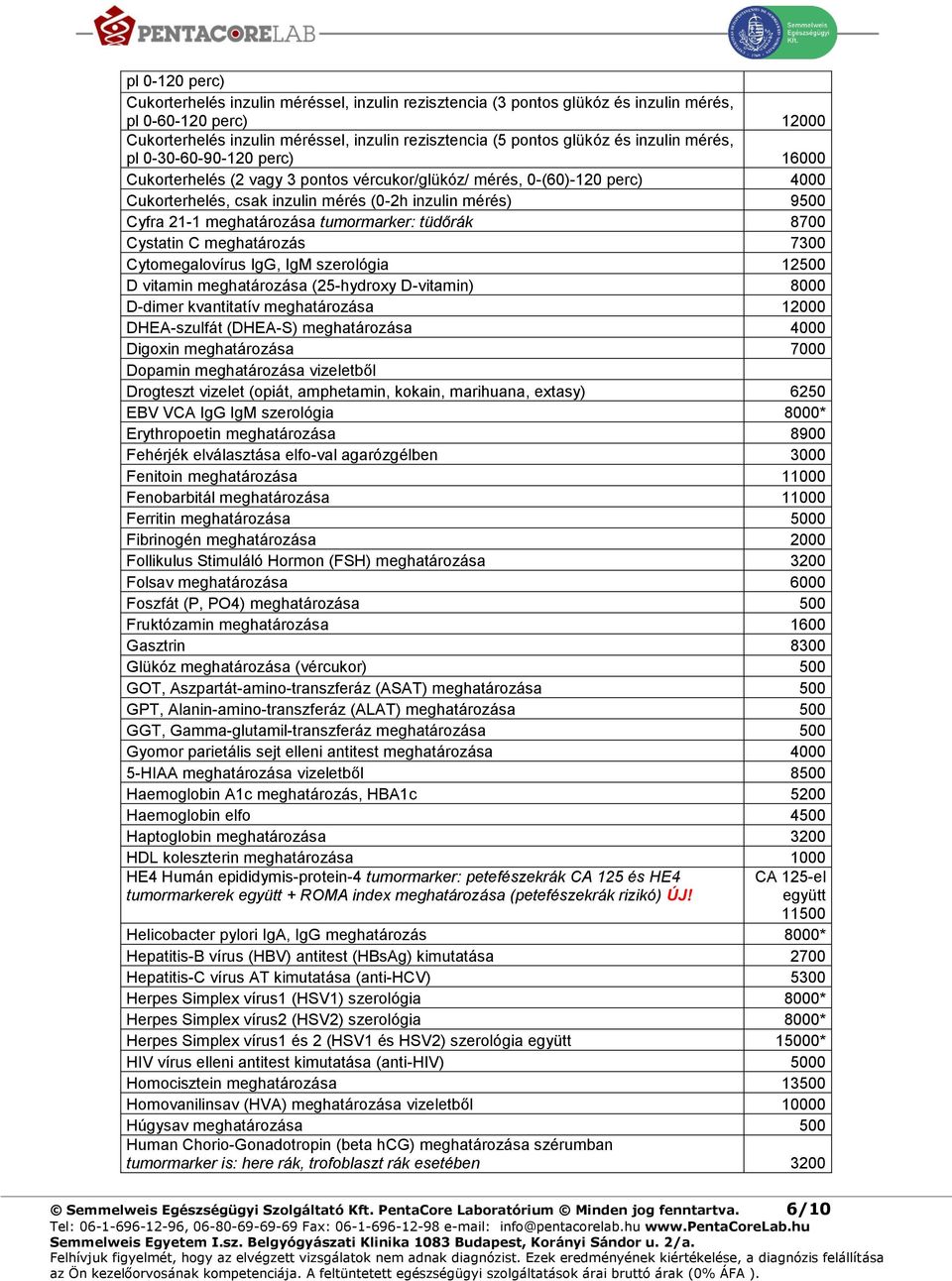 meghatározása tumormarker: tüdőrák 8700 Cystatin C meghatározás 7300 Cytomegalovírus IgG, IgM szerológia 12500 D vitamin meghatározása (25-hydroxy D-vitamin) 8000 D-dimer kvantitatív meghatározása