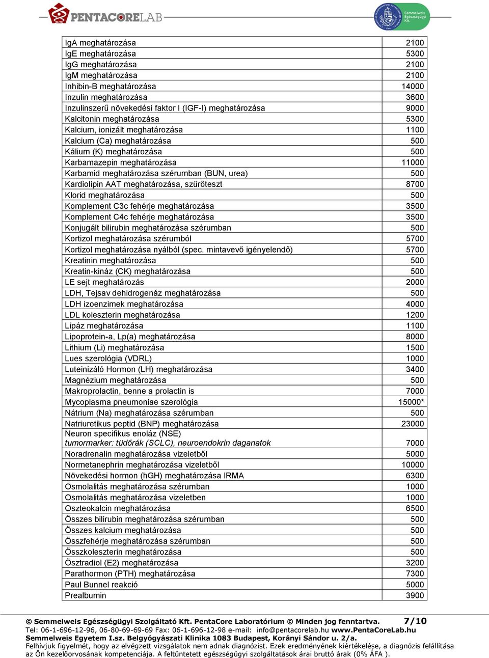 meghatározása szérumban (BUN, urea) 500 Kardiolipin AAT meghatározása, szűrőteszt 8700 Klorid meghatározása 500 Komplement C3c fehérje meghatározása 3500 Komplement C4c fehérje meghatározása 3500