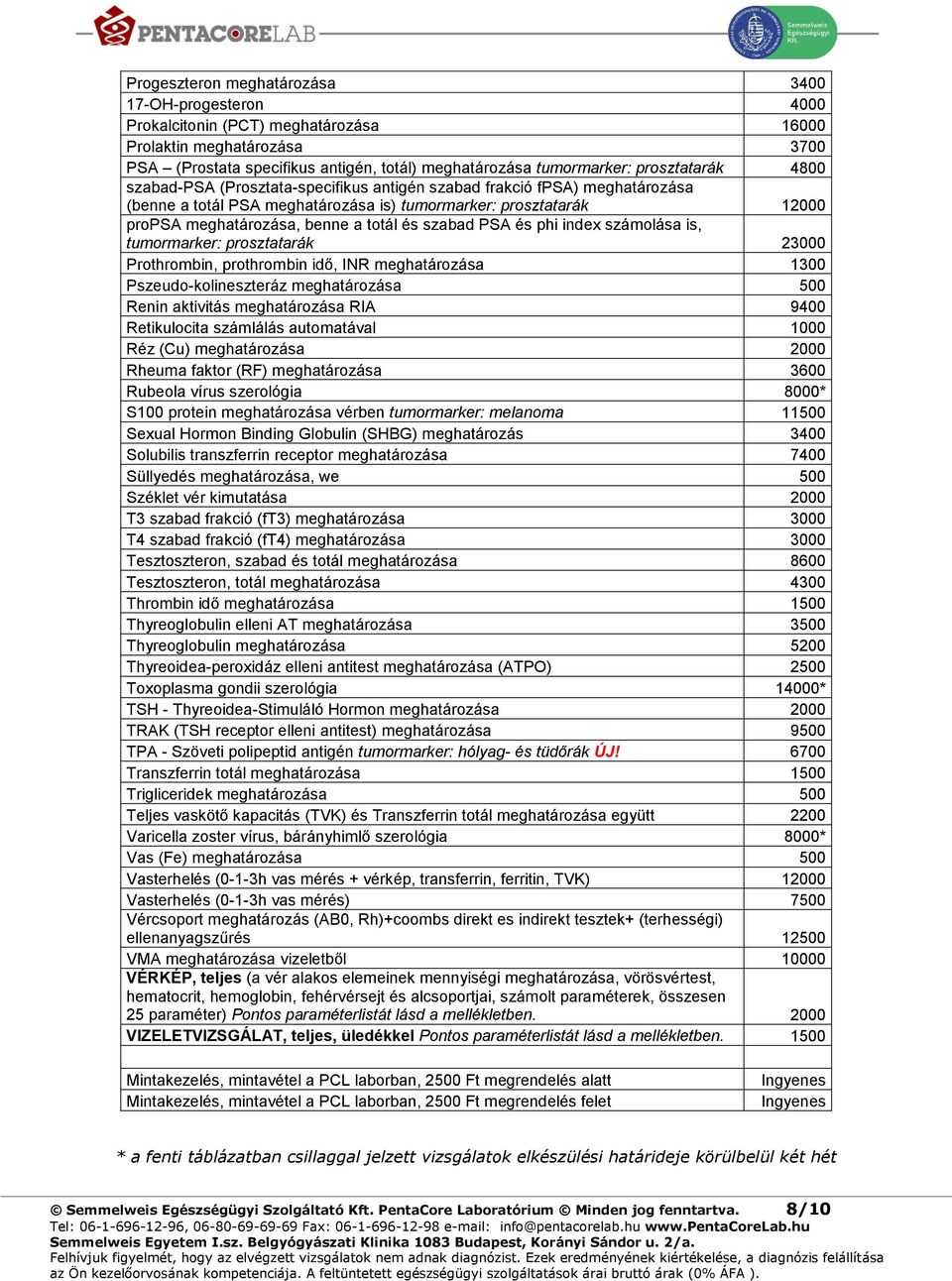 és szabad PSA és phi index számolása is, tumormarker: prosztatarák 23000 Prothrombin, prothrombin idő, INR meghatározása 1300 Pszeudo-kolineszteráz meghatározása 500 Renin aktivitás meghatározása RIA