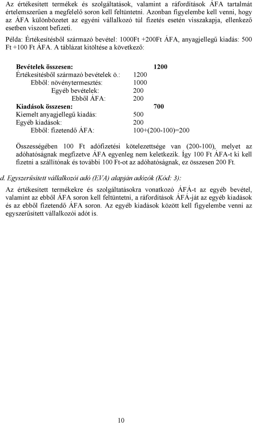 Példa: Értékesítésből származó bevétel: 1000Ft +200Ft ÁFA, anyagjellegű kiadás: 500 Ft +100 Ft ÁFA. A táblázat kitöltése a következő: Bevételek összesen: 1200 Értékesítésből származó bevételek ö.