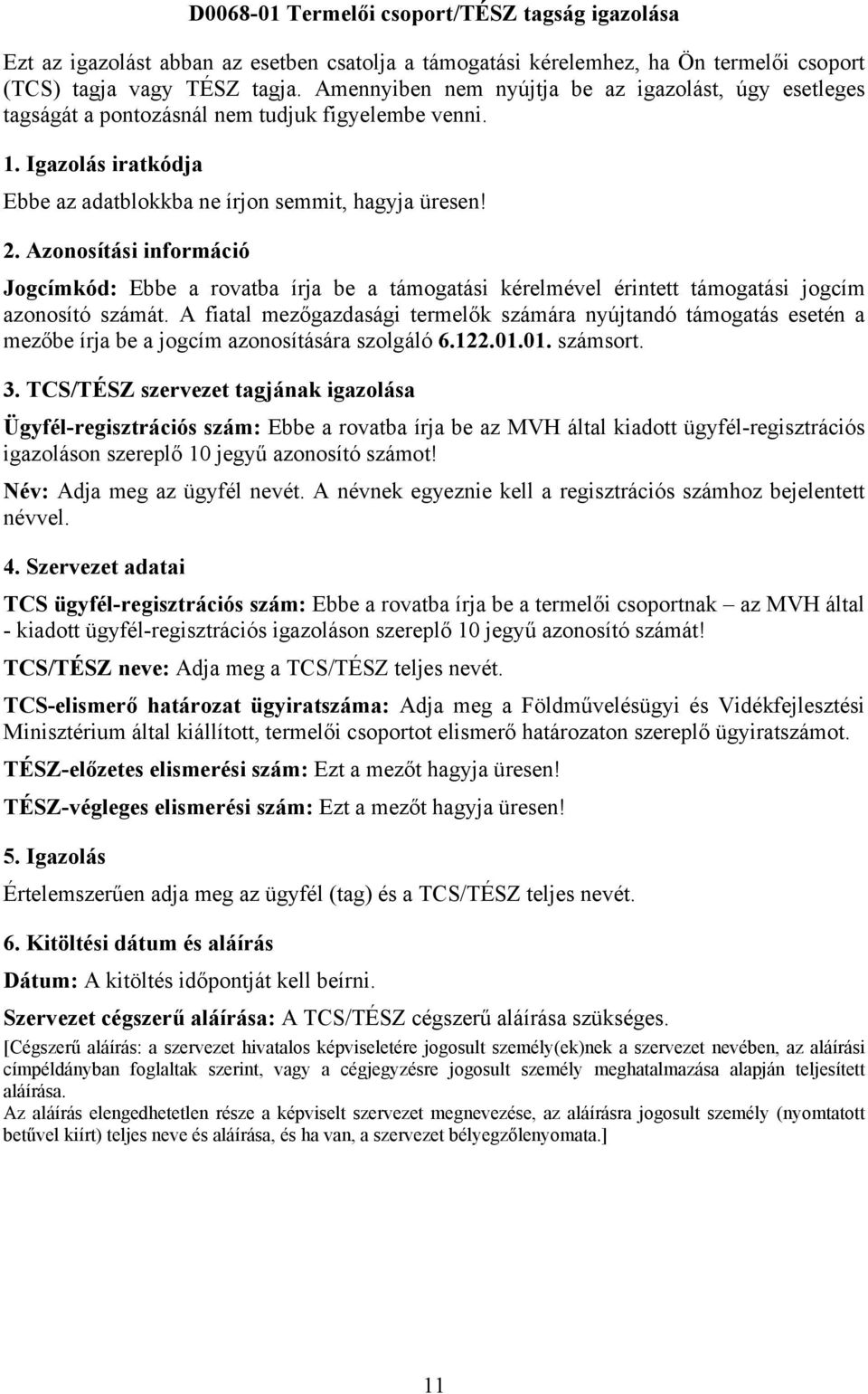 Azonosítási információ Jogcímkód: Ebbe a rovatba írja be a támogatási kérelmével érintett támogatási jogcím azonosító számát.