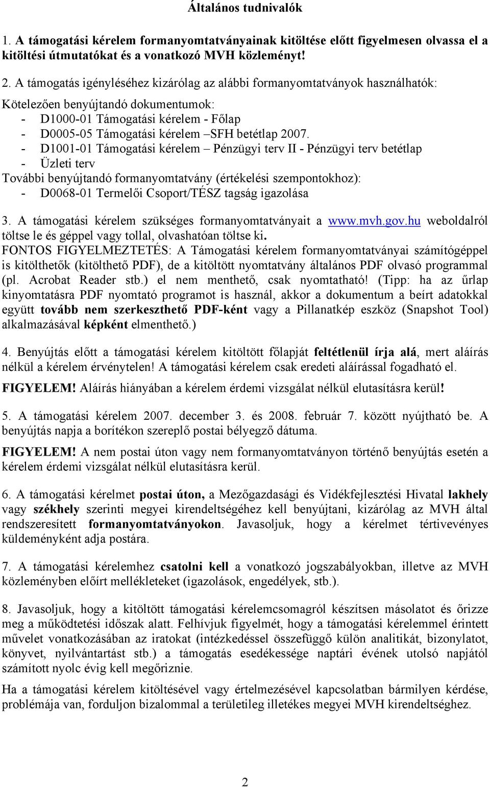 2007. - D1001-01 Támogatási kérelem Pénzügyi terv II - Pénzügyi terv betétlap - Üzleti terv További benyújtandó formanyomtatvány (értékelési szempontokhoz): - D0068-01 Termelői Csoport/TÉSZ tagság