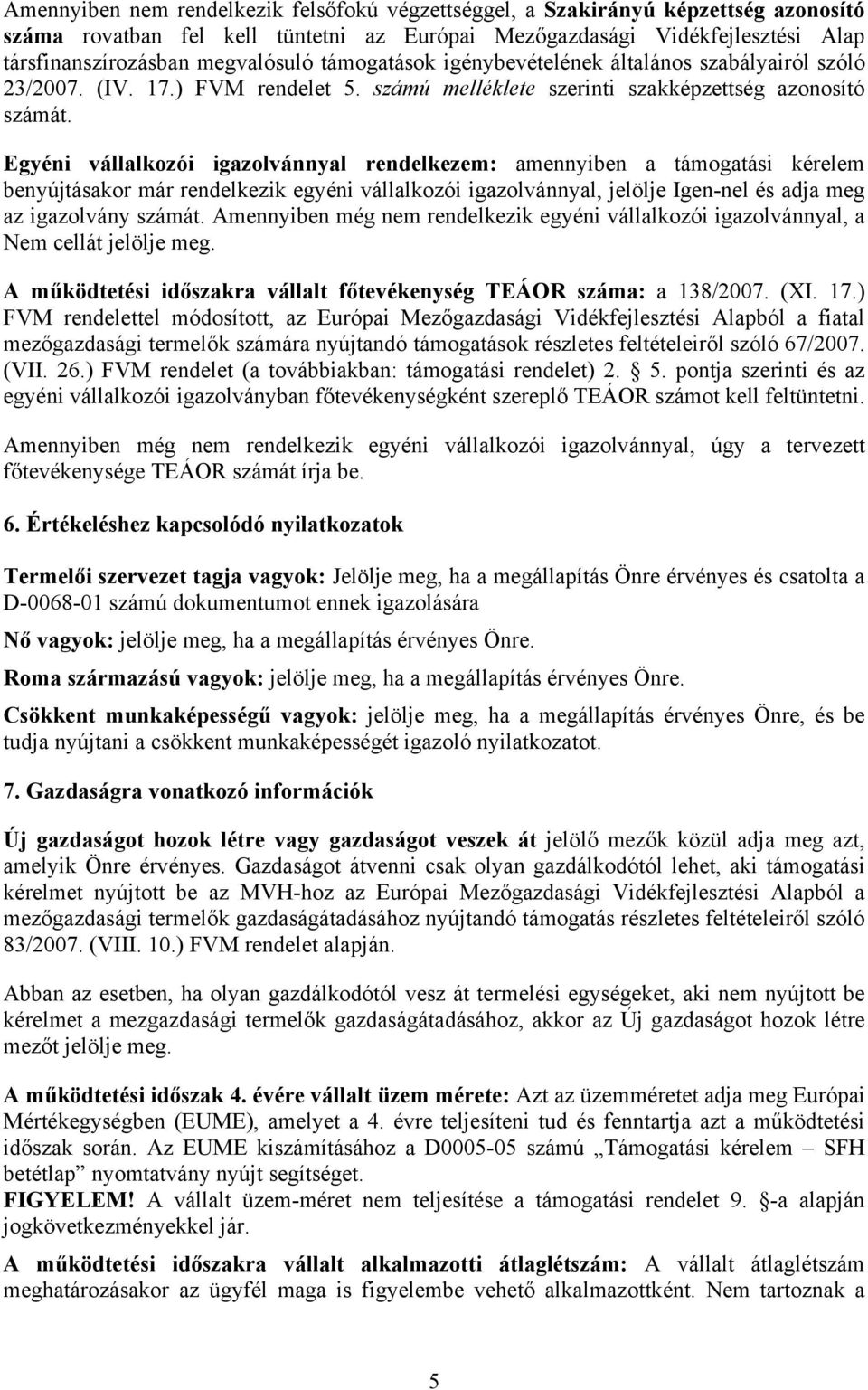 Egyéni vállalkozói igazolvánnyal rendelkezem: amennyiben a támogatási kérelem benyújtásakor már rendelkezik egyéni vállalkozói igazolvánnyal, jelölje Igen-nel és adja meg az igazolvány számát.