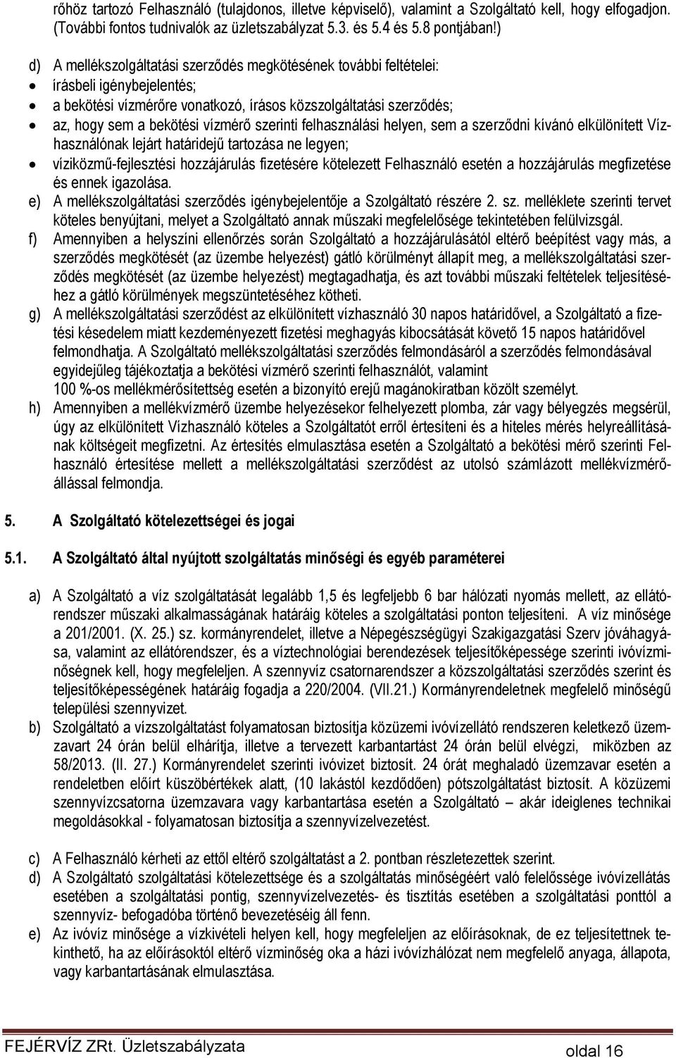 szerinti felhasználási helyen, sem a szerződni kívánó elkülönített Vízhasználónak lejárt határidejű tartozása ne legyen; víziközmű-fejlesztési hozzájárulás fizetésére kötelezett Felhasználó esetén a